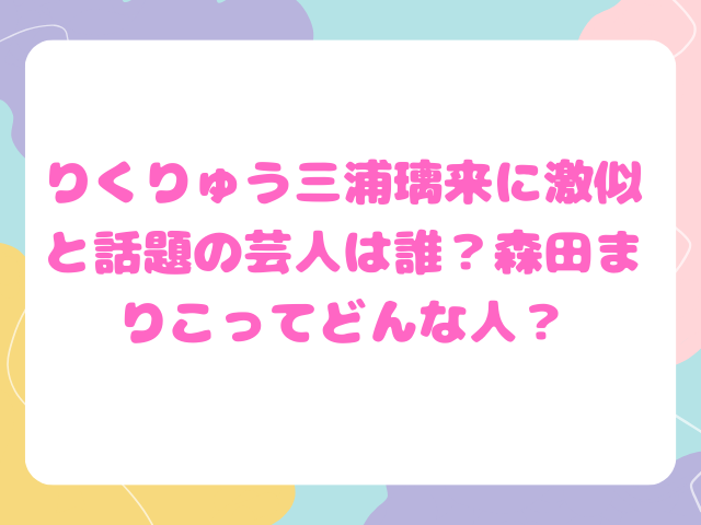 りくりゅう三浦璃来に激似と話題の芸人は誰？森田まりこってどんな人？