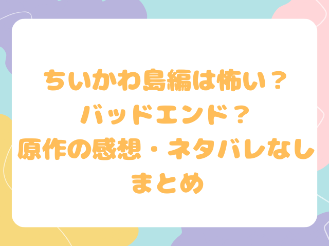 ちいかわ島編は怖い？バッドエンド？原作の感想・ネタバレなしまとめ