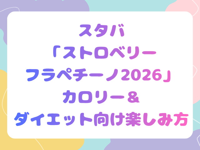 スタバ「ストロベリー フラペチーノ2026」カロリー＆ダイエット向け楽しみ方