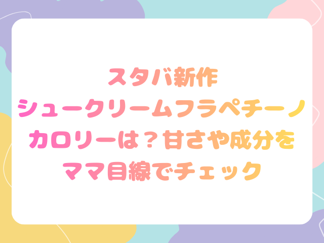 スタバ新作シュークリームフラペチーノのカロリーは？甘さや成分をママ目線でチェック