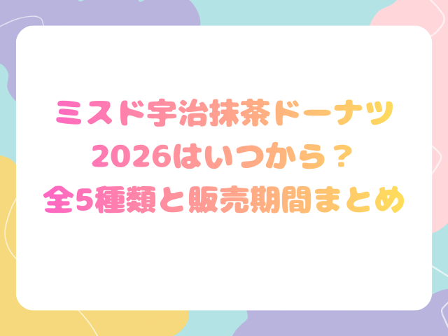 ミスド宇治抹茶ドーナツ2026はいつから？全5種類と販売期間まとめ