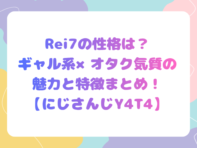 Rei7の性格は？ギャル系×オタク気質の魅力と特徴まとめ！【にじさんじY4T4】