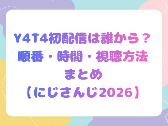 Y4T4初配信は誰から？順番・時間・視聴方法まとめ【にじさんじ2026】