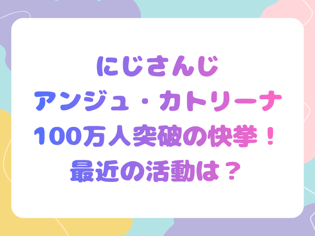 にじさんじアンジュ・カトリーナ100万人突破の快挙！最近の活動は？
