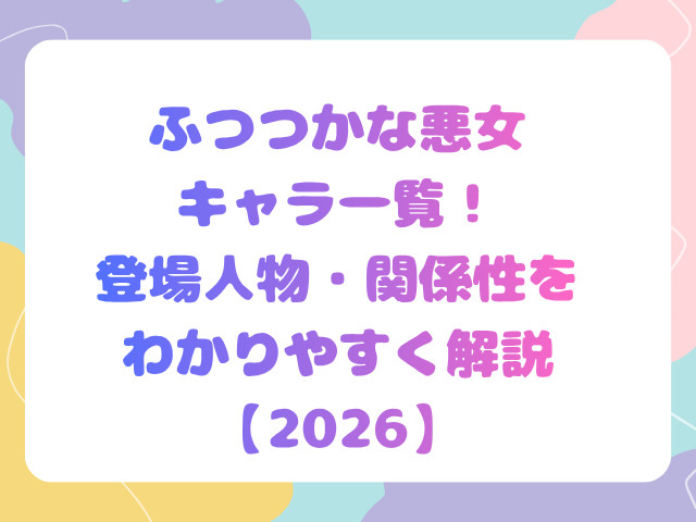 ふつつかな悪女キャラ一覧！登場人物・関係性をわかりやすく解説【2026】