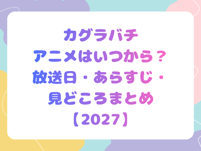 カグラバチ アニメはいつから？放送日・あらすじ・見どころまとめ【2027】