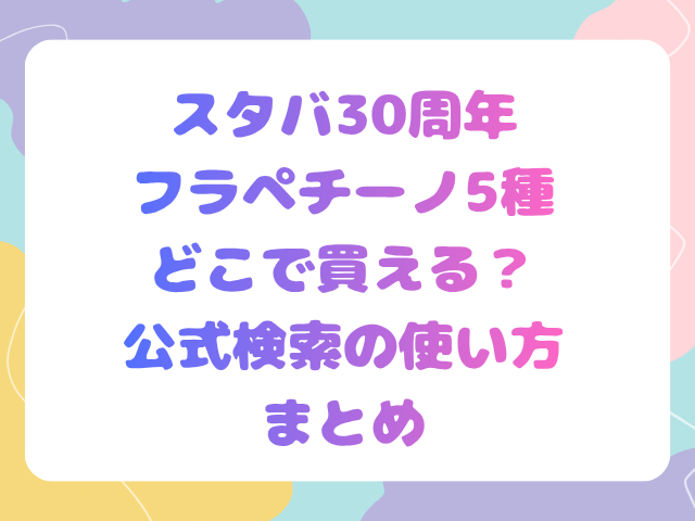 スタバ30周年フラペチーノ5種どこで買える？公式検索の使い方まとめ
