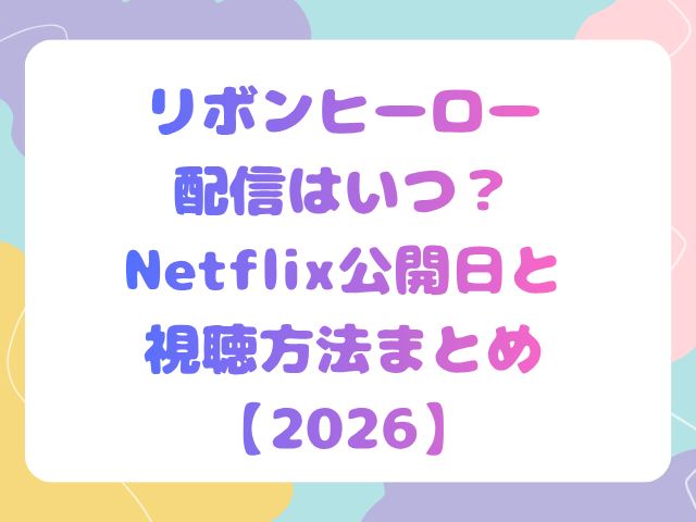 リボンヒーロー配信はいつ？Netflix公開日と視聴方法まとめ【2026】