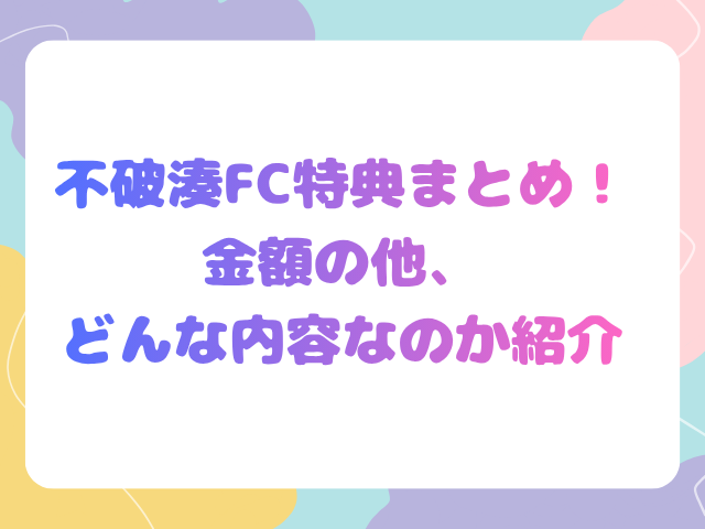 不破湊FC特典まとめ！金額の他、どんな内容なのか紹介