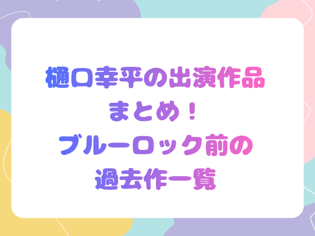 樋口幸平の出演作品まとめ！ブルーロック前の過去作一覧
