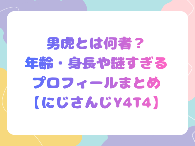 男虎とは何者？年齢・身長や謎すぎるプロフィールまとめ【にじさんじY4T4】