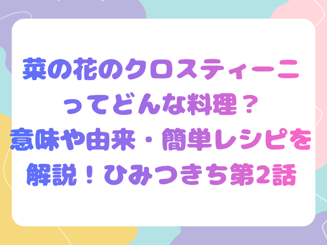 菜の花のクロスティーニってどんな料理？意味や由来・簡単レシピを解説！ひみつきち第2話
