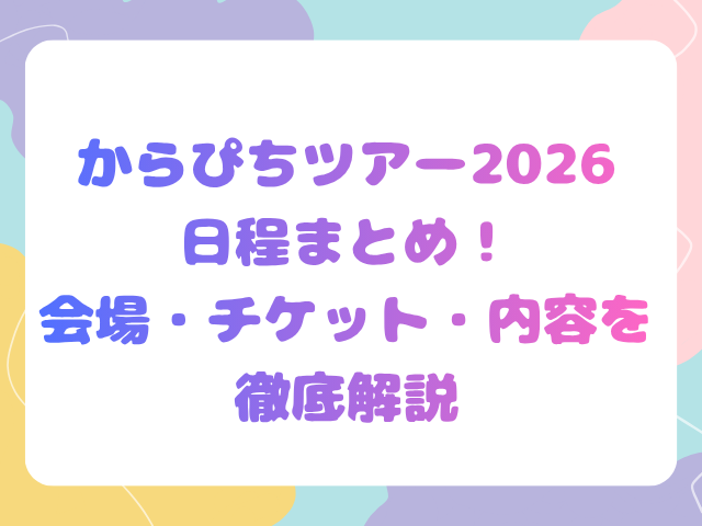からぴちツアー2026日程まとめ！会場・チケット・内容を徹底解説