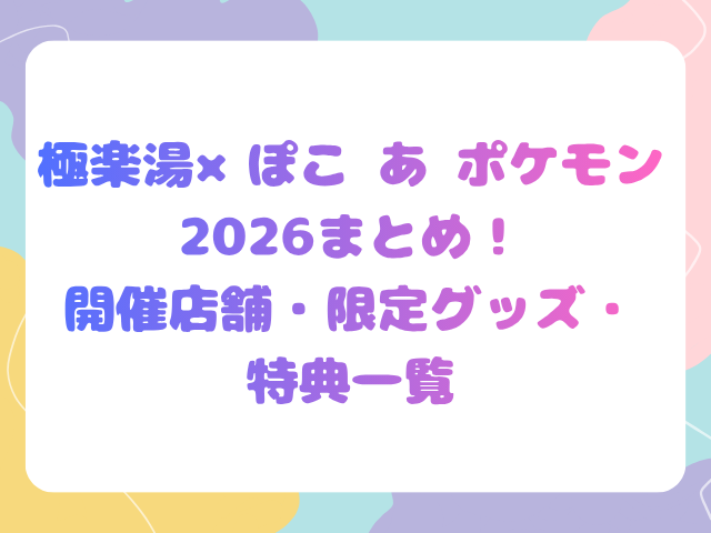 極楽湯×ぽこ あ ポケモン2026まとめ！開催店舗・限定グッズ・特典一覧